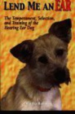 Lend Me an Ear: The Temperament, Selection, and Training of the Hearing Dog - Martha Hoffman, Mark Anderson