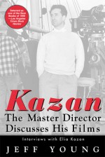 Kazan on Film: The Master Director Discusses His Films--Interviews With Elia Kazan - Jeff Young, Elia Kazan