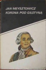 Korona pod gilotyną. Opowieść historyczna - Jan Meysztowicz