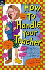 How To Handle Your Teacher - Roy Apps, Nick Sharratt