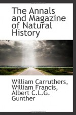 The Annals and Magazine of Natural History - William Carruthers, William Francis, Albert C.L.G. Gunther