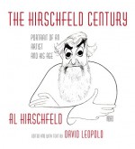 The Hirschfeld Century: Portrait of an Artist and His Age - David Leopold, Al Hirschfeld