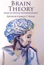 Brain Theory: Essays in Critical Neurophilosophy - Charles T. Wolfe