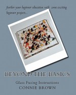 Beyond the Basics: Glass Fusing Instructions - Connie Brown