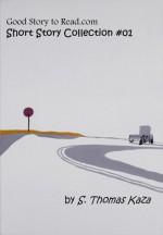 Good Story to Read.com: Short Story Collection #01 - S. Thomas Kaza