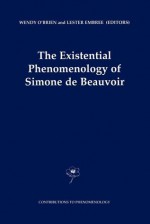 The Existential Phenomenology of Simone de Beauvoir - Wendy O'Brien, Lester Embree