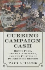 Curbing Campaign Cash: Henry Ford, Truman Newberry, and the Politics of Porgressive Reform - Paula Baker