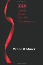 XXX Erotic Short Stories: Volumes 1 - 4 - Renee R Miller