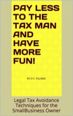 Pay Less to the Tax Man and Have More Fun! (Deduct All Your Food and Entertainment Fun) - Dorothy Palmer