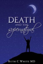 Death and the Supernatural - Ruth C. White