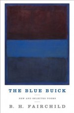 The Blue Buick: New and Selected Poems - B.H. Fairchild