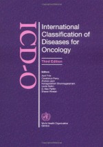 International Classification of Diseases for Oncology (ICD-O) - C. Percy, A Fritz, A. Jack, S. Shanmugarathan, L. Sobin, D.M. Parkin, S. Whelan