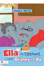 Ella the Elephant visits Granny and Pa - Jessica Harris