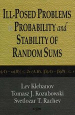 Ill-Posed Problems in Probability and Stability of Random Sums - Lev. B. Klebanov, Svetlozar T. Rachev