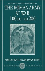 The Roman Army at War, 100 BC-AD 200 - Adrian Goldsworthy