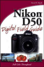 Nikon D50 Digital Field Guide - David D. Busch