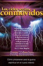 Los cielos seran conmovidos: Como prepararse para la guerra espiritual en el nuevo milenio - Ana Mendez