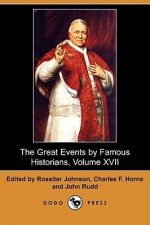 The Great Events by Famous Historians, Volume XVII (Dodo Press) - Rossiter Johnson, Charles F. Horne, John Rudd