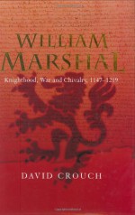 William Marshal: Knighthood, War and Chivalry, 1147-1219 - David Crouch