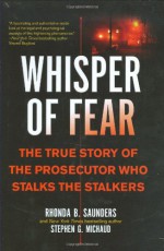 Whisper of Fear: The True Story of the Prosecutor Who Stalks the Stalkers - Rhonda B. Saunders, Stephen G. Michaud