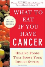 What to Eat if You Have Cancer (revised): Healing Foods that Boost Your Immune System - Maureen Keane, Daniella Chace