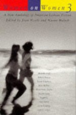 Women on Women 3: A New Anthology of American Lesbian Fiction - Joan Nestle, Leslie Feinberg, Ann Imbrie, Melanie Kay, Lu Vickers, Sheila Ortiz Taylor, Clover L. Cannady, Lucy Jane Bledsoe, Catherine Lewis, Hilary Mullins, Rebecca Brown, Linda Smukler, Sarah Lane, Mary Beth Caschetta, Leslie Pietrzyk, Minnie Bruce Pratt, Sapphire, Cy