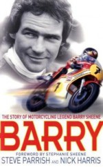 Barry: The Story Of Motorcycling Legend, Barry Sheene - Steve Parrish, Nick Harris