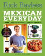 Mexican Everyday - Rick Bayless, Deann Groen Bayless, Christopher Hirsheimer