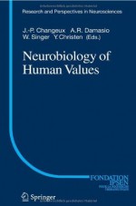 Neurobiology of Human Values (Research and Perspectives in Neurosciences) - Jean-Pierre P. Changeux, Antonio Damasio, Wolf Singer