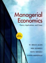 Managerial Economics: Theory, Applications, and Cases, 6th Edition - W. Bruce Allen