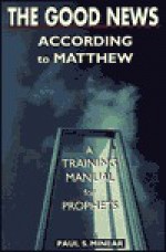 The Good News According to Matthew: A Training Manual for Prophets - Paul Sevier Minear