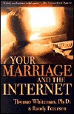 Your Marriage and the Internet - Thomas A. Whiteman, Randy Petersen