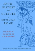 Myth, History And Culture In Republican Rome: Studies in Honour of T.P. Wiseman - David Braund, David Braund, Christopher Gill