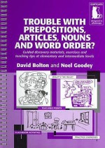 Trouble With Prepositions, Articles, Nouns And Word Order? - David Bolton, Noel Goodey