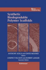 Synthetic Biodegradable Polymer Scaffolds - Anthony Atala, David J Mooney