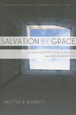 Salvation by Grace: The Case for Effectual Calling and Regeneration - Matthew Barrett