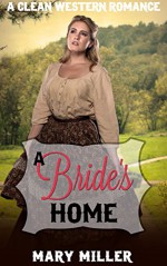 Romance: Mail Order Bride: A Bride's Home (Clean Western Pregnancy Romance) (Christian Historical Romance Short Stories) - Mary Miller