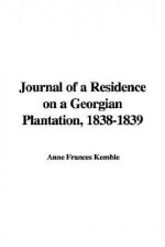 Journal of a Residence on a Georgian Plantation, 1838-1839 - Frances Anne Kemble