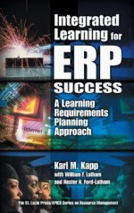 Integrated Learning for Erp Success: A Learning Requirements Planning Approach - Karl M. Kapp