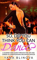 So, Do You Think You Can Dance?: A Journey and Guide Through The Life and Career of a Professional Ballroom Dancer - Ty Julian, Stephen Knox