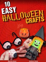 10 Easy Halloween Crafts: An Illustrated Step By Step Guide (Holiday Entertaining Book 20) - Alanna Stone, Ashleen Stone