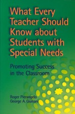 What Every Teacher Should Know About Students With Special Needs: Promoting Success in the Classroom - Roger Pierangelo, George A. Giuliani