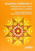 Pequenas resistencias 4. Antologia del nuevo cuento norteamericano y caribeno / Little Resistance: Antologia Del Nuevo Cuento Norteamericano Y Caribeno (Voces) (Spanish Edition) - Ronaldo Menedez, Ignacio Padilla, Enrique Del Risco