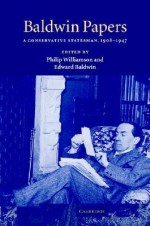 Baldwin Papers: A Conservative Statesman, 1908 1947 - Philip Williamson, Edward Baldwin