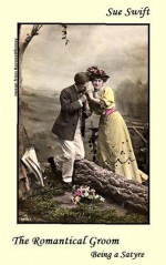 The Romantical Groom: Being a Satyre - Sue Swift