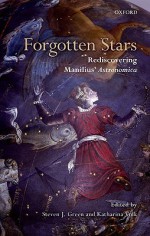 Forgotten Stars: Rediscovering Manilius' Astronomica - Steven J. Green, Katharina Volk