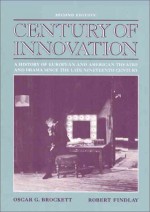 Century of Innovation: A History of European and American Theatre and Drama Since the Late Nineteenth Century - Oscar Gross Brockett, Brockett, Oscar G. Brockett, Oscar G.