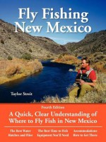 Fly Fishing New Mexico: A Quick, Clear Understanding of Where to Fly Fish in New Mexico - Taylor Streit, Pete Chadwell