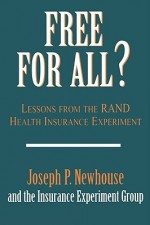 Free for All?: Lessons from the Rand Health Insurance Experiment - Joseph P. Newhouse