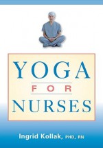 Yoga for Nurses - Ingrid Kollak